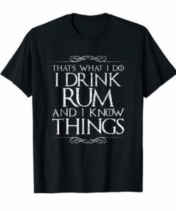 I Drink Rum and I Know Things T-Shirt