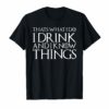 I Drink TShirt Know Things Tee Shirt Gift For Men Women Fans