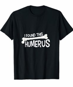 I Found This Humerus Bone Funny Humor T-Shirt