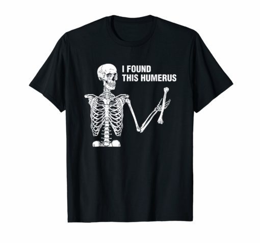 I Found This Humerus Funny Shirt