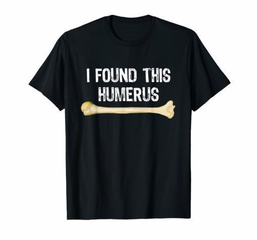 I Found This Humerus Humorous T-Shirt