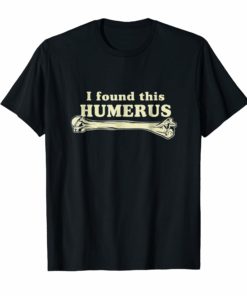 I Found This Humerus Humorous T-Shirt