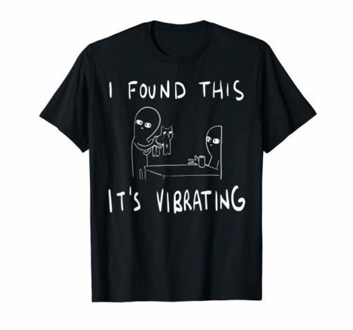 I Found This It's Vibrating Funny Alien Cat Tee Shirt