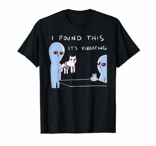 I Found This It's Vibrating Funny Alien Cat Tee Shirts