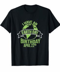 I Have An Earth Day Birthday April 22nd Happy Earth Day 2019