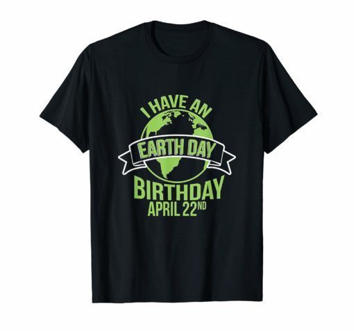 I Have An Earth Day Birthday April 22nd Happy Earth Day 2019