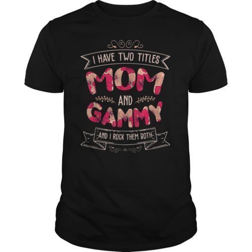 I Have Two Titles Mom And Gammy Tee Shirt Mother's Day Gift