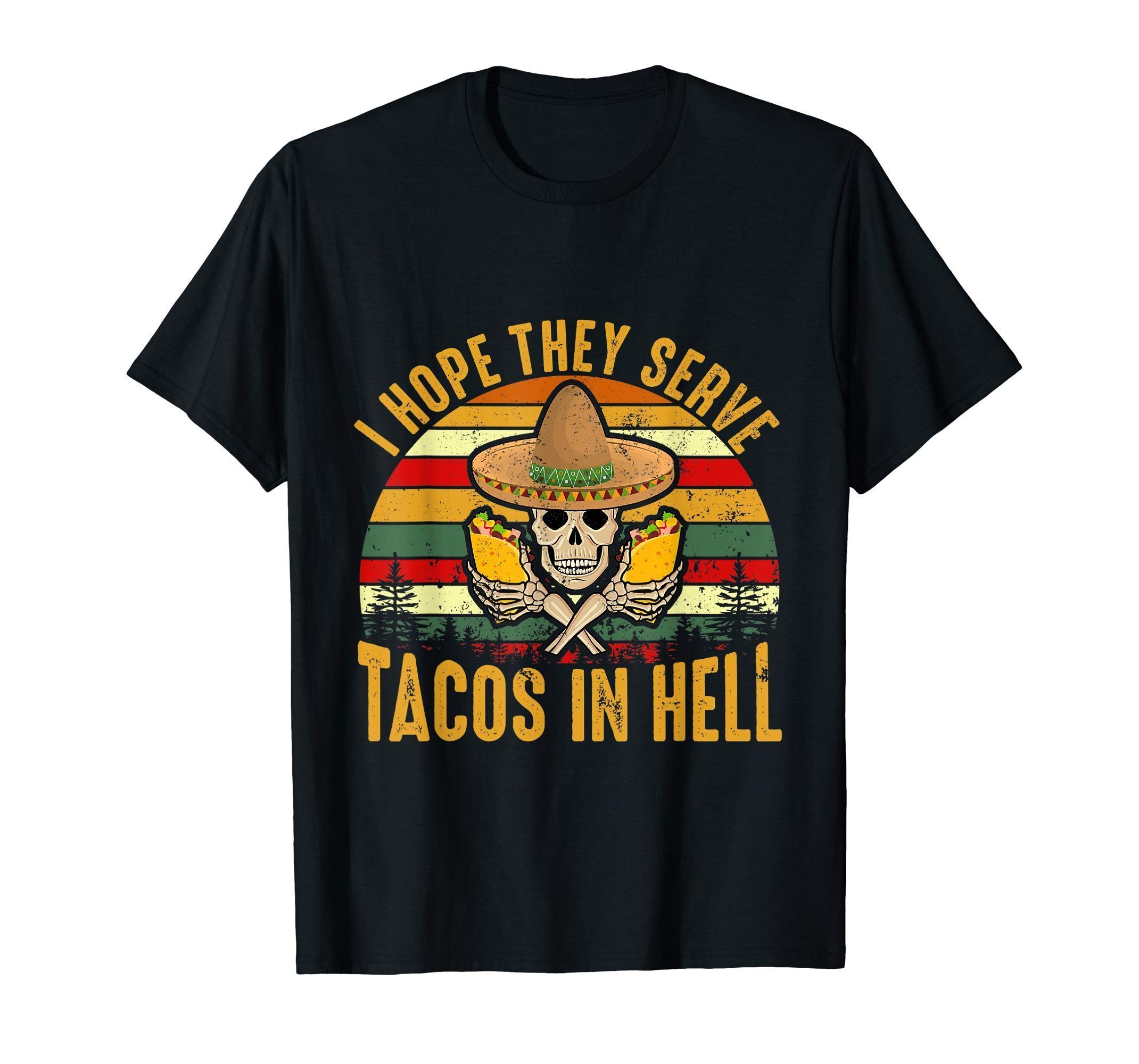 I Hope They Serve Tacos In Hell T shirt Gift for Men Women ...