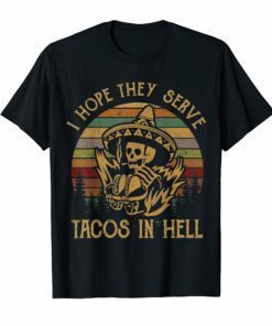 I Hope They Serve Tacos In Hell - Vintage Funny T-shirt