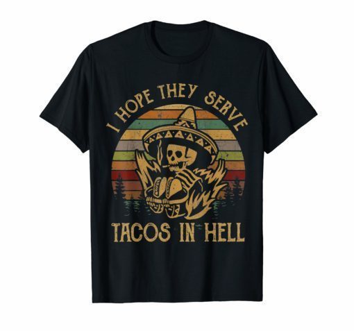 I Hope They Serve Tacos In Hell - Vintage Funny T-shirt