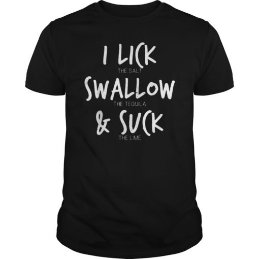 I Lick Salt Swallow Tequila Suck Lime Funny Cinco De Mayo Tee Shirt