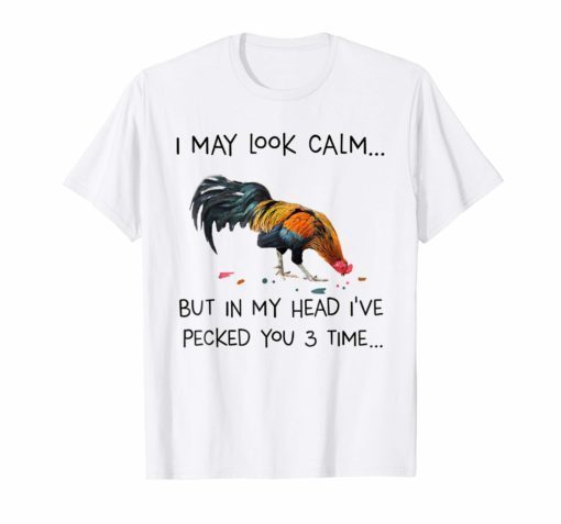 I May Look Calm But In My Head I've Pecked You 3 Time Tee Shirt