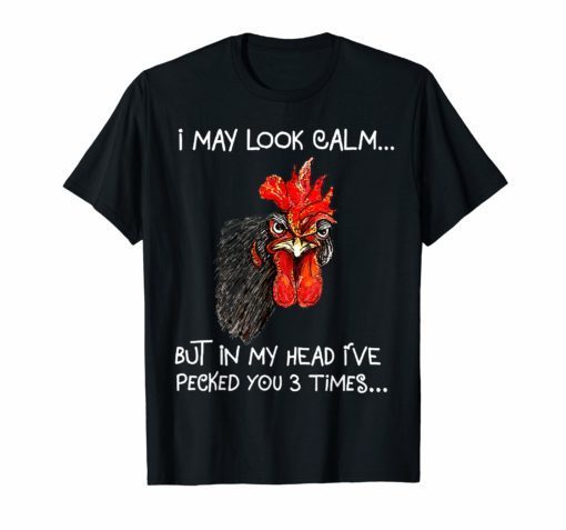 I May Look Calm But In My Head I've Pecked You 3 Times Shirt