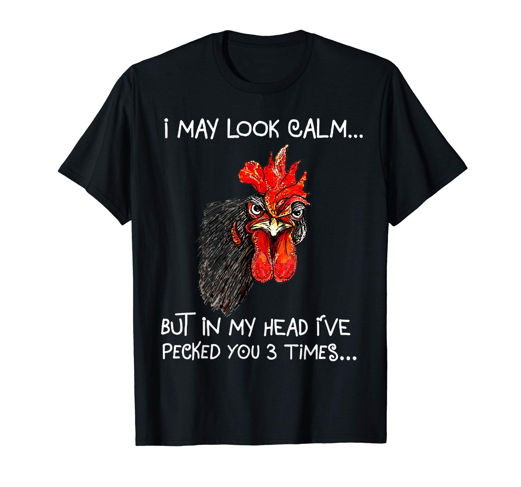 I May Look Calm But In My Head I've Pecked You 3 Times Shirt ...