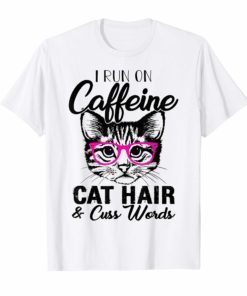 I Runs On Caffeine Cat Hair And Cuss Words Tee