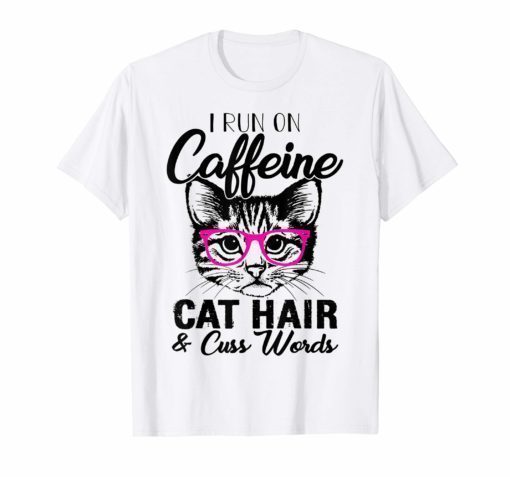 I Runs On Caffeine Cat Hair And Cuss Words Tee