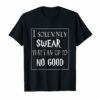 I SOLEMNLY SWEAR THAT I AM UP TO NO GOOD T-SHIRT