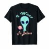 I Want To Believe T-Shirt Alien Believers