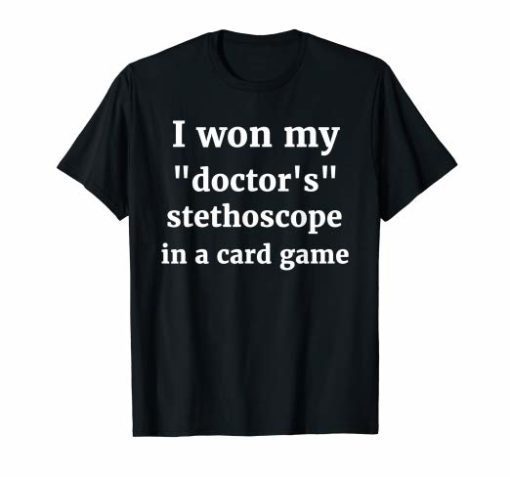 I Won My Doctors Stethoscope Card Game Nurse T-Shirt