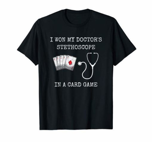 I Won My Doctor's Stethoscope Card Game Nurses Playing Cards T-Shirts