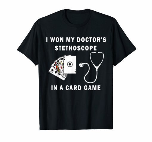 I Won My Doctor's Stethoscope Card Game Nurses Playing Cards Tee Shirts