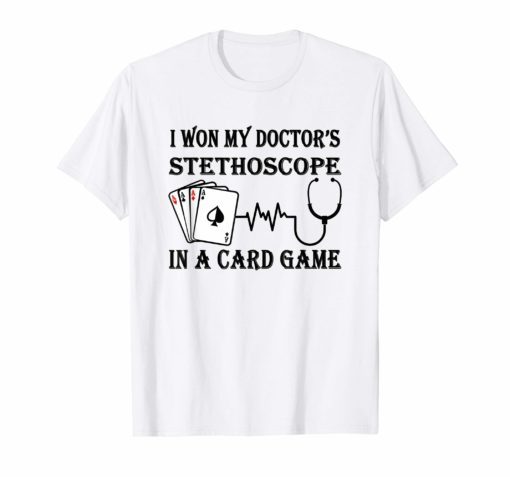 I Won My Doctor's Stethoscope Card Game Nurses T-shirt