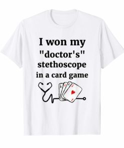 I Won My Doctor's Stethoscope In A Card Game Nurse Tee Shirt