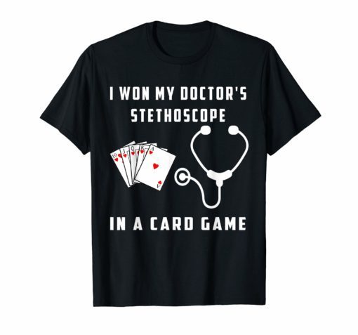 I Won My Doctor's Stethoscope In A Card Game Shirt FunnyI Won My Doctor's Stethoscope In A Card Game Shirt Funny