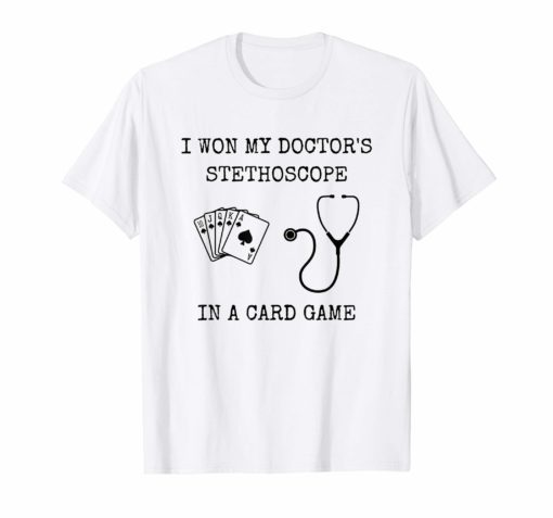 I Won My Doctor's Stethoscope in a Card Game T-shirt