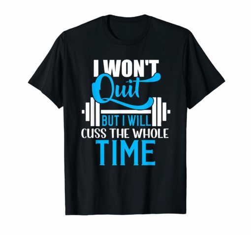 I Won't Quit But I Will Cuss Funny Workout T-Shirt