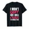I Wont Quit But I Will Cuss The Whole Time Funny Gym T-Shirt