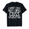I Won't Quit But I Will Cuss The Whole Time T-Shirt