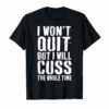 I Won't Quit But I Will Cuss The Whole Time T-Shirt Gym Gift