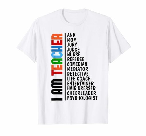 I Am Teacher And Mom Jury Judge Nurse Referee Comedian Gift Shirt