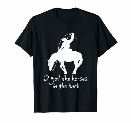 I got the horses in the back Trendy Country Cowboy T-Shirt