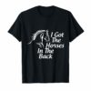 I got the horses in the back tshirt horse lover