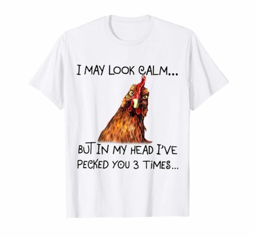 I may look calm but in my head I've pecked you 3 times Funny Shirt