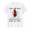 I may look calm but in my head I've pecked you 3 times TShirts