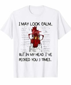 I may look calm but in my head I've pecked you 3 times TShirts