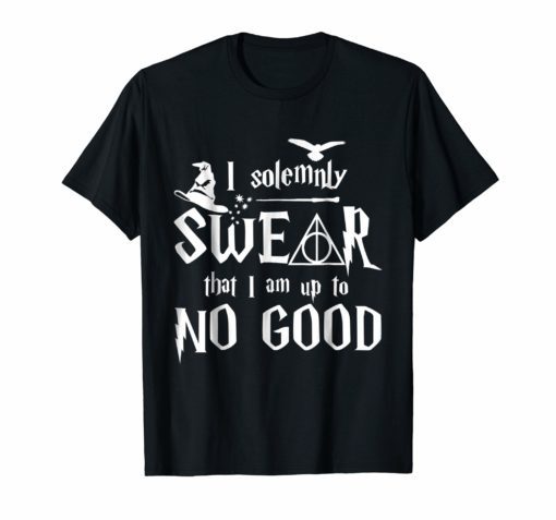 I solemnly SWEAR that I am up to NO GOOD Tshirt