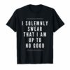 I solemnly swear that I am up to no good sassy funny t-shirt