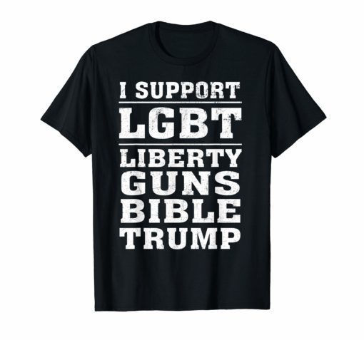 I support LGBT Liberty Guns Bible & Trump T-Shirts