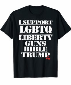I support LGBT Liberty Guns Bible & Trump shirt