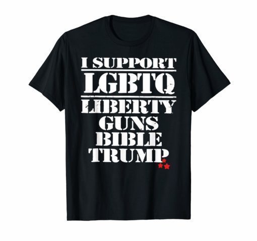 I support LGBT Liberty Guns Bible & Trump shirt