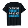 I'M PLAYING FORNITE DO NOT DISTURB Gift Video Gamer shirt