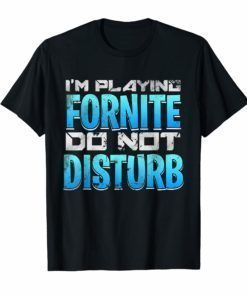 I'M PLAYING FORNITE DO NOT DISTURB T-Shirt