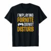 I'M PLAYING FORNITE DO NOT DISTURB T-Shirt