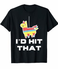 I'd Hit That Pinata Shirt Cinco de Mayo Pinata T-Shirt