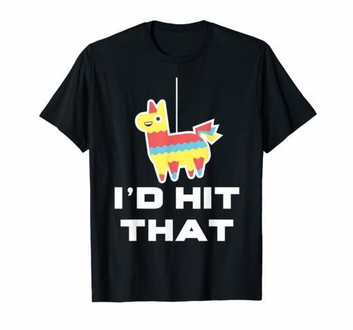 I'd Hit That Pinata Shirt Cinco de Mayo Pinata T-Shirt