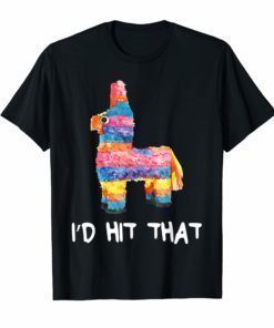 I'd Hit That Pinata T-Shirt Cinco de Mayo Party Shirts